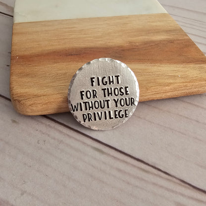 Fight For Those Without Your Privilege Round Pin, Hand Stamped Resist Pins