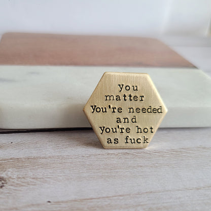 You Matter You're Needed & You're Hot As Fuck, Self Love Affirmations Pin, Trendy Fashion Accessory, Gold Brass Collar Pin, Know Your Worth