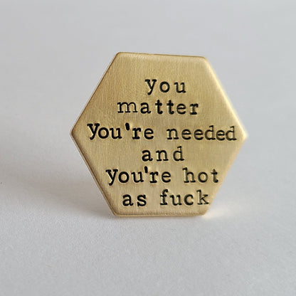 You Matter You're Needed & You're Hot As Fuck, Self Love Affirmations Pin, Trendy Fashion Accessory, Gold Brass Collar Pin, Know Your Worth