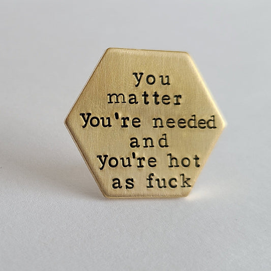 You Matter You're Needed & You're Hot As Fuck, Self Love Affirmations Pin, Trendy Fashion Accessory, Gold Brass Collar Pin, Know Your Worth